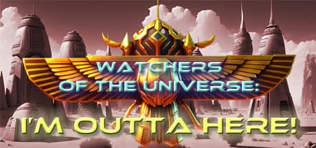 Watchers of the Universe: I'm Outta Here! - Ancient Alien Adventure