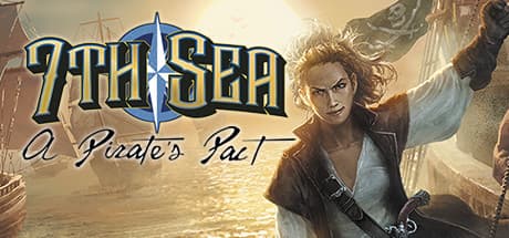 7th Sea: A Pirate's Pact — Become a Hero of the High Seas